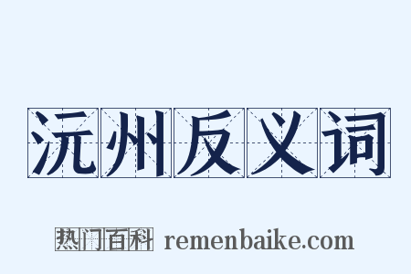 沅州反义词是什么意思的图片